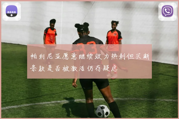 帕利尼亚愿意继续效力热刺但买断条款是否被激活仍存疑虑